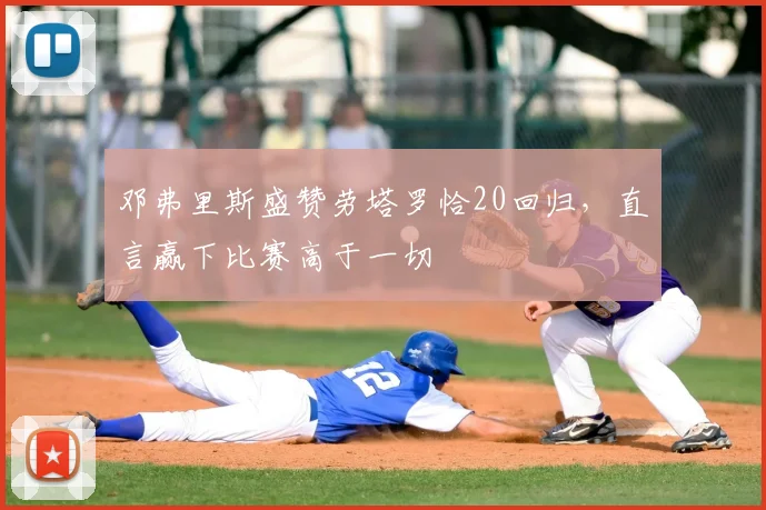 邓弗里斯盛赞劳塔罗恰20回归,直言赢下比赛高于一切