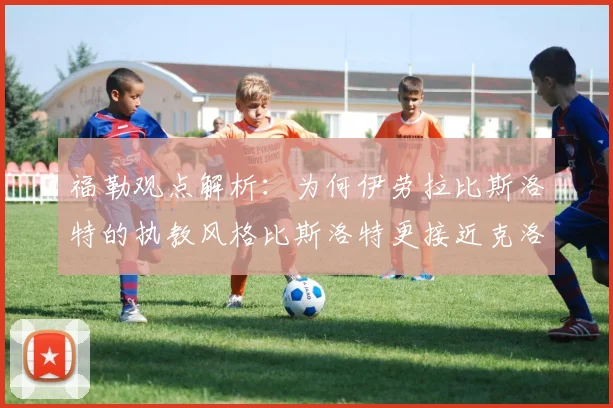 福勒观点解析：为何伊劳拉比斯洛特的执教风格比斯洛特更接近克洛普的足球哲学？